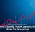 Browser Security Report Exposes Hidden Risks for Enterprises