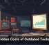 The Hidden Costs of Outdated Technology