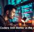 Why Coders Still Matter in the AI Era